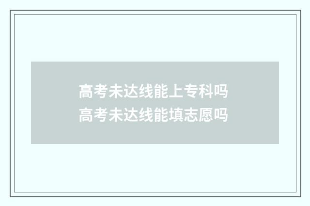 高考未达线能上专科吗 高考未达线能填志愿吗