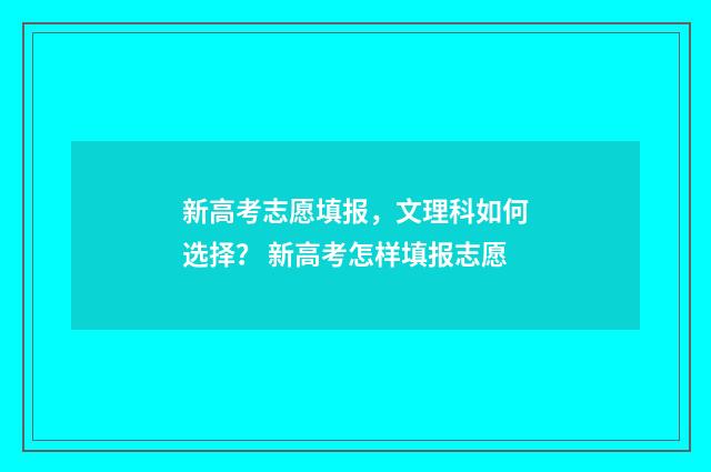 新高考志愿填报，文理科如何选择？ 新高考怎样填报志愿