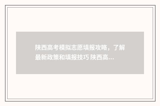 陕西高考模拟志愿填报攻略，了解最新政策和填报技巧 陕西高考模拟志愿