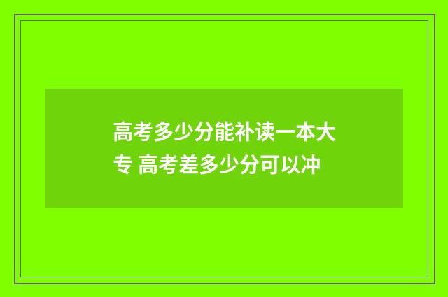 高考多少分能补读一本大专 高考差多少分可以冲