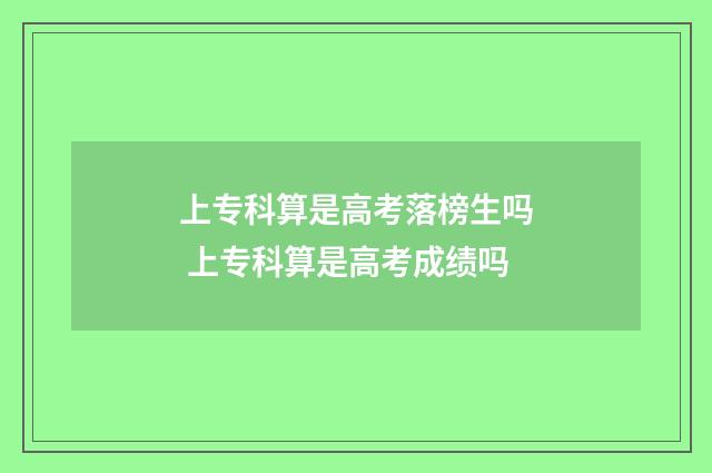 上专科算是高考落榜生吗 上专科算是高考成绩吗
