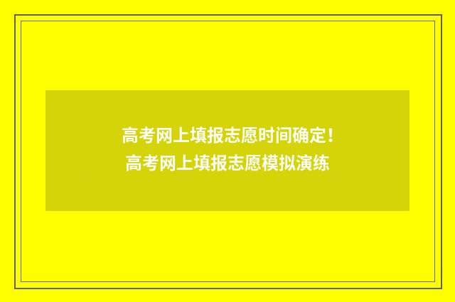 高考网上填报志愿时间确定！ 高考网上填报志愿模拟演练