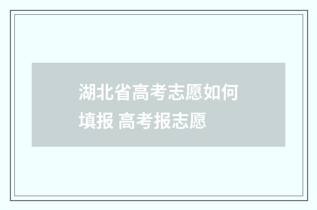 湖北省高考志愿如何填报 高考报志愿
