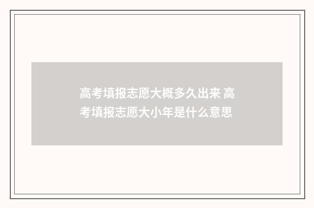 高考填报志愿大概多久出来 高考填报志愿大小年是什么意思
