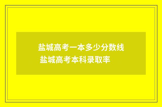 盐城高考一本多少分数线 盐城高考本科录取率