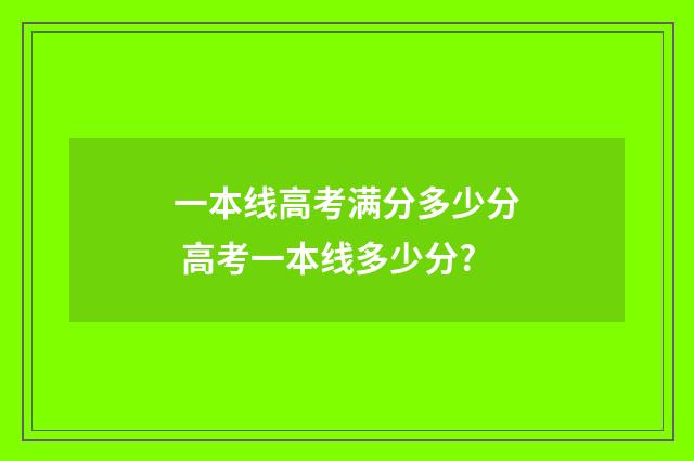 一本线高考满分多少分 高考一本线多少分?