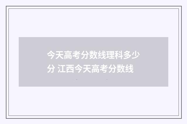 今天高考分数线理科多少分 江西今天高考分数线