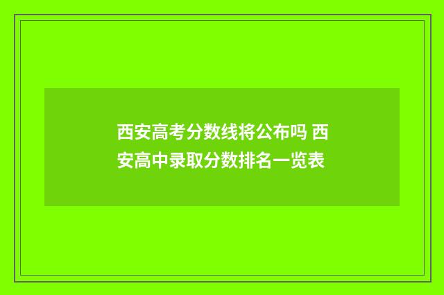 西安高考分数线将公布吗 西安高中录取分数排名一览表