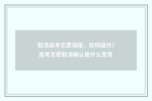 取消高考志愿填报，如何操作？ 高考志愿取消确认是什么意思