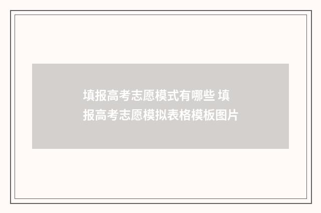 填报高考志愿模式有哪些 填报高考志愿模拟表格模板图片