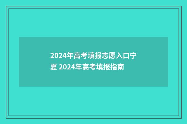 2024年高考填报志愿入口宁夏 2024年高考填报指南