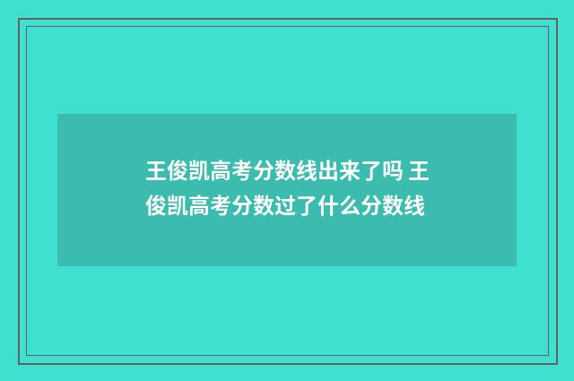 王俊凯高考分数线出来了吗 王俊凯高考分数过了什么分数线