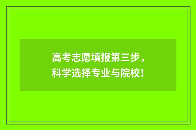 高考志愿填报第三步，科学选择专业与院校！