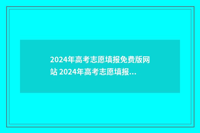 2024年高考志愿填报免费版网站 2024年高考志愿填报有新政策