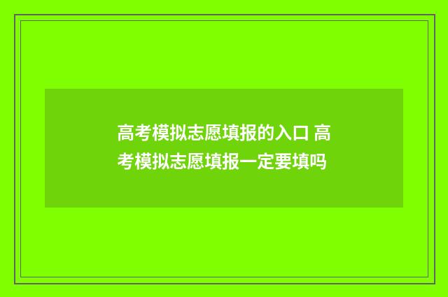 高考模拟志愿填报的入口 高考模拟志愿填报一定要填吗