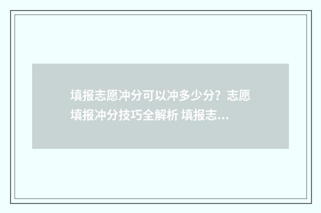 填报志愿冲分可以冲多少分？志愿填报冲分技巧全解析 填报志愿冲一冲