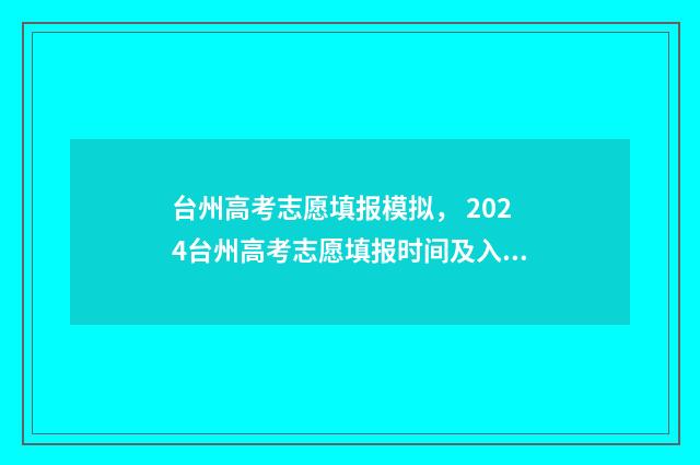 台州高考志愿填报模拟， 2024台州高考志愿填报时间及入口 台州高考志愿填报