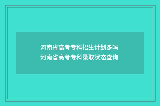河南省高考专科招生计划多吗 河南省高考专科录取状态查询