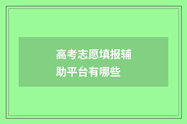 高考志愿填报辅助平台有哪些
