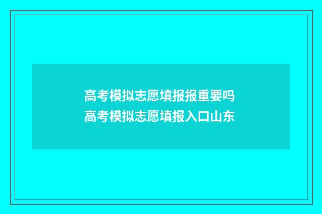 高考模拟志愿填报报重要吗 高考模拟志愿填报入口山东