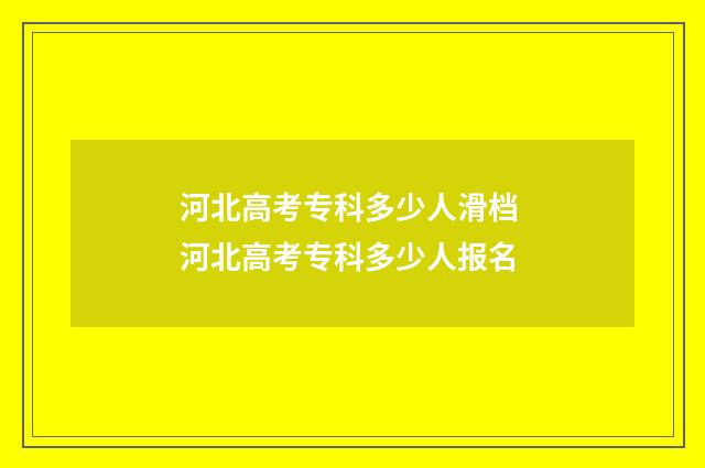 河北高考专科多少人滑档 河北高考专科多少人报名
