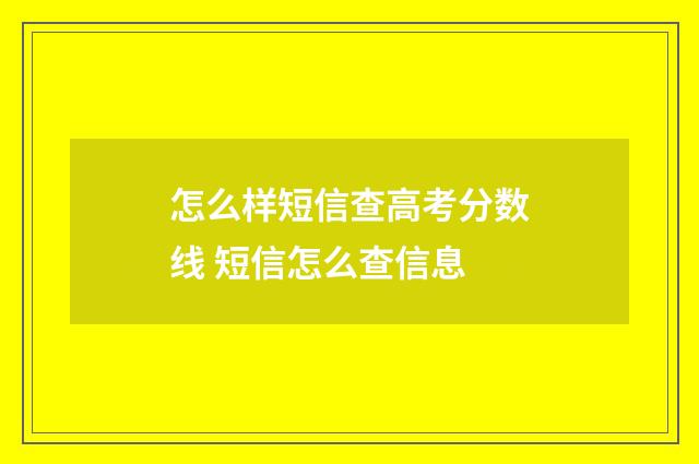怎么样短信查高考分数线 短信怎么查信息