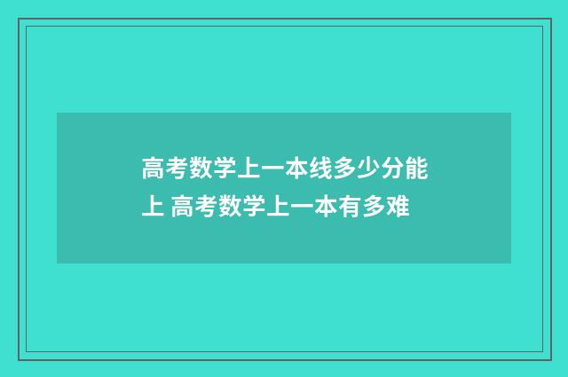 高考数学上一本线多少分能上 高考数学上一本有多难