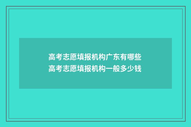 高考志愿填报机构广东有哪些 高考志愿填报机构一般多少钱