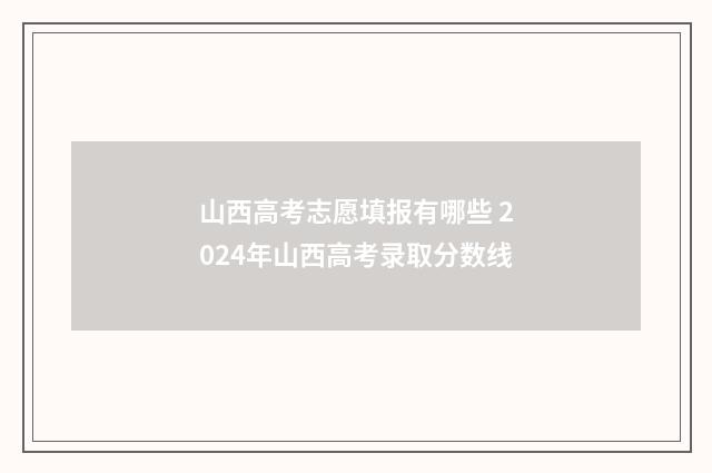 山西高考志愿填报有哪些 2024年山西高考录取分数线