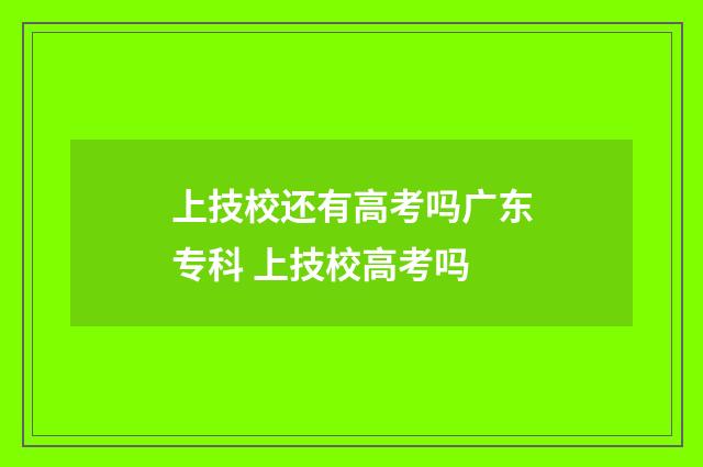 上技校还有高考吗广东专科 上技校高考吗