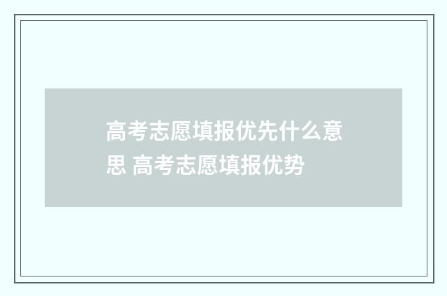 高考志愿填报优先什么意思 高考志愿填报优势