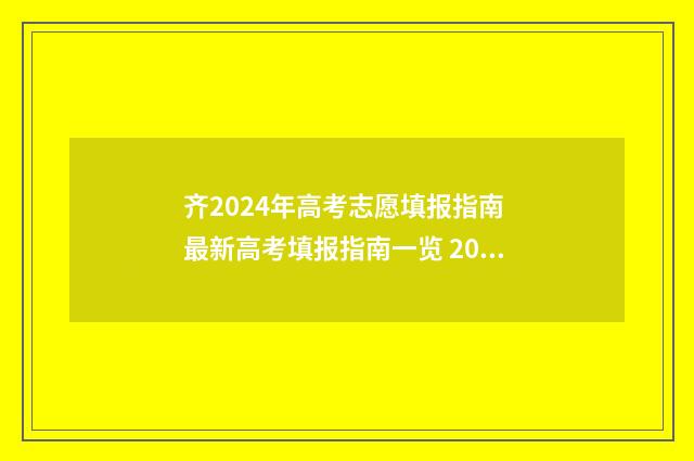 齐2024年高考志愿填报指南 最新高考填报指南一览 2024年高考录取