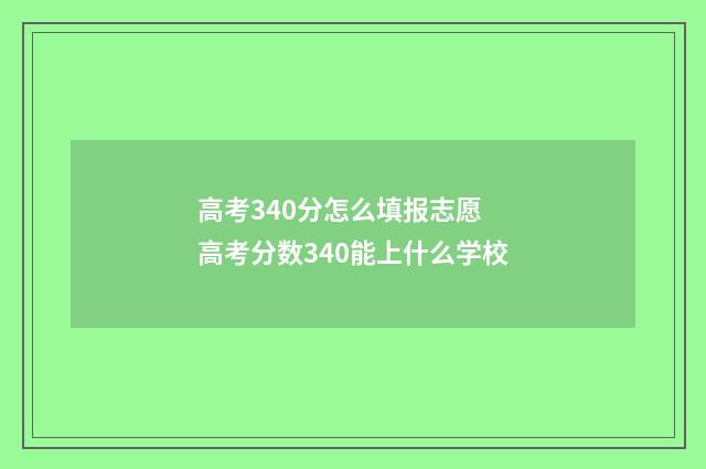 高考340分怎么填报志愿 高考分数340能上什么学校