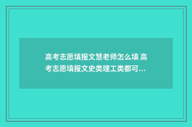 高考志愿填报文慧老师怎么填 高考志愿填报文史类理工类都可以填报吗