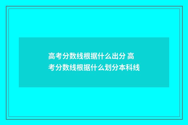 高考分数线根据什么出分 高考分数线根据什么划分本科线
