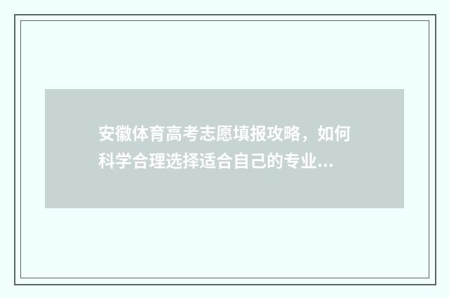 安徽体育高考志愿填报攻略,如何科学合理选择适合自己的专业? 安徽体育高考志愿怎么填