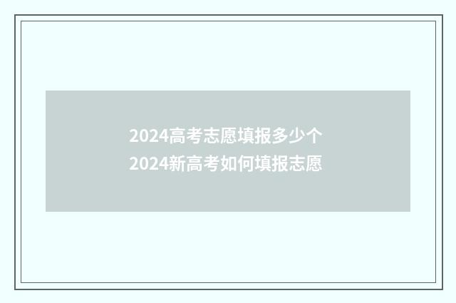 2024高考志愿填报多少个 2024新高考如何填报志愿
