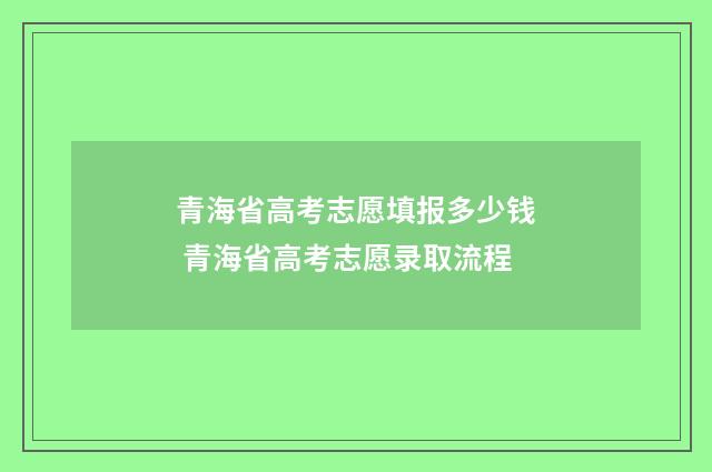 青海省高考志愿填报多少钱 青海省高考志愿录取流程