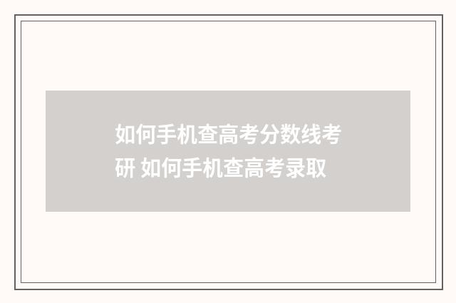 如何手机查高考分数线考研 如何手机查高考录取