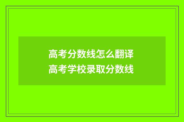高考分数线怎么翻译 高考学校录取分数线