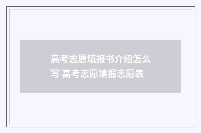 高考志愿填报书介绍怎么写 高考志愿填报志愿表