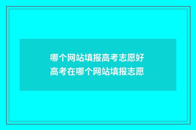 哪个网站填报高考志愿好 高考在哪个网站填报志愿