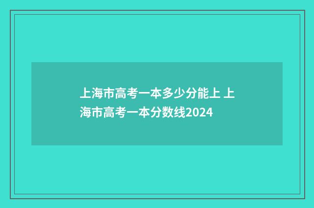 上海市高考一本多少分能上 上海市高考一本分数线2024