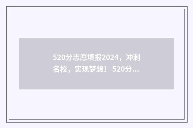 520分志愿填报2024，冲刺名校，实现梦想！ 520分数线能上什么大学