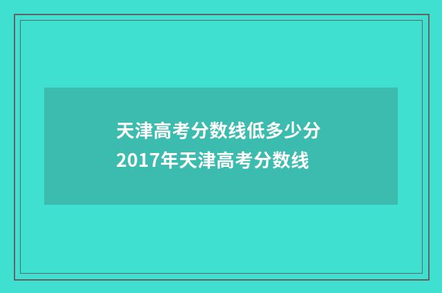 天津高考分数线低多少分 2017年天津高考分数线