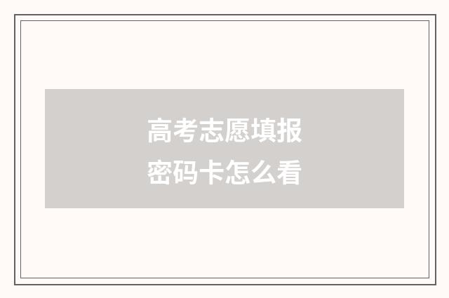 高考志愿填报密码卡怎么看