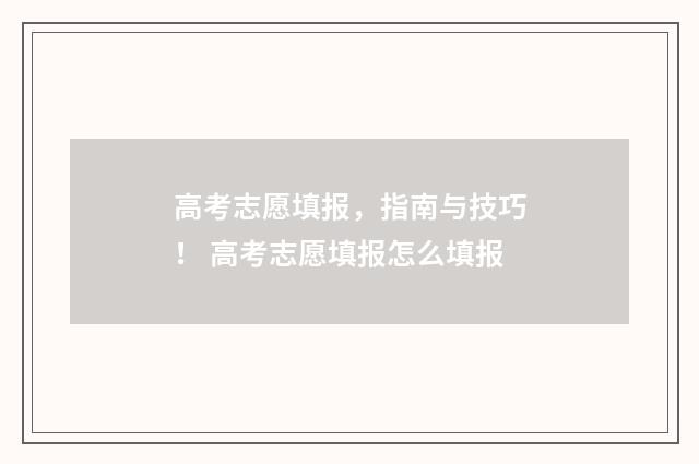 高考志愿填报，指南与技巧！ 高考志愿填报怎么填报