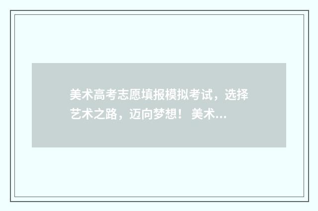 美术高考志愿填报模拟考试，选择艺术之路，迈向梦想！ 美术高考志愿填报怎么填报