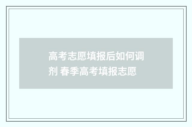 高考志愿填报后如何调剂 春季高考填报志愿