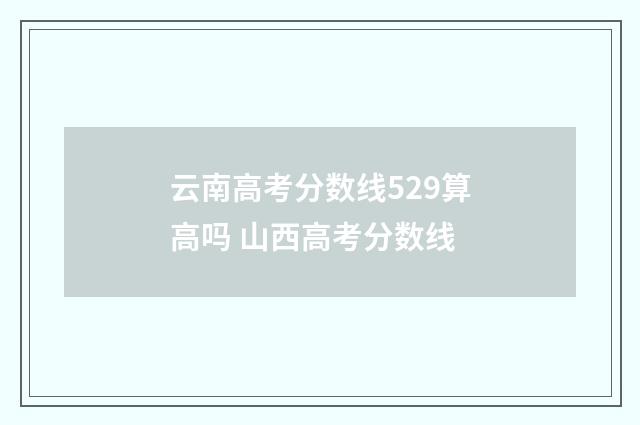 云南高考分数线529算高吗 山西高考分数线